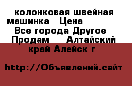 колонковая швейная машинка › Цена ­ 50 000 - Все города Другое » Продам   . Алтайский край,Алейск г.